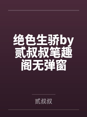 绝色生骄by贰叔叔笔趣阁无弹窗