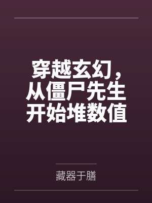 穿越玄幻，从僵尸先生开始堆数值by藏器于膳笔趣阁无弹窗
