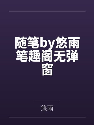 随笔by悠雨笔趣阁无弹窗
