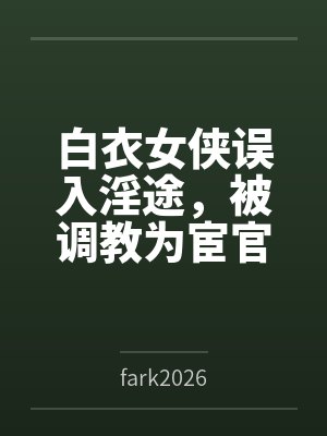 白衣女侠误入淫途，被调教为宦官的淫堕母狗